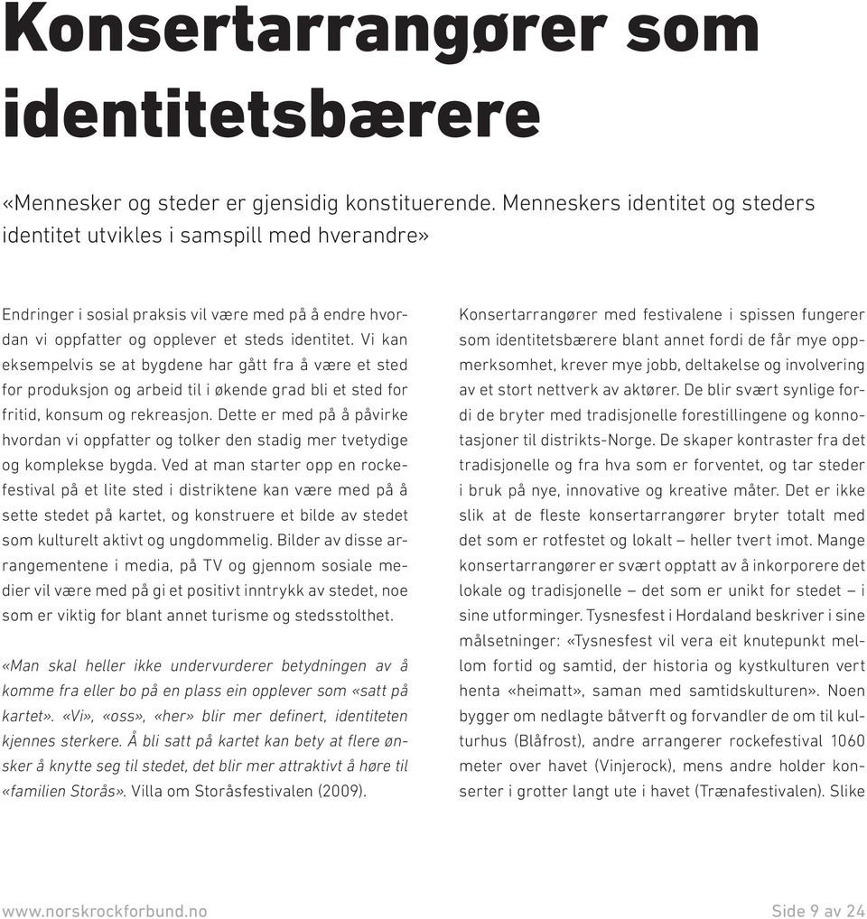 Vi kan eksempelvis se at bygdene har gått fra å være et sted for produksjon og arbeid til i økende grad bli et sted for fritid, konsum og rekreasjon.