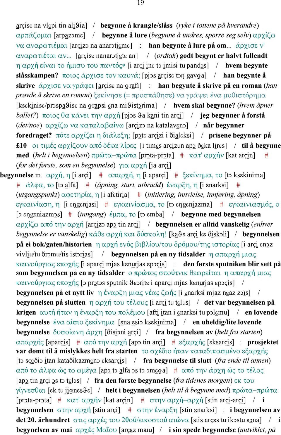 .. [arçisε nanarǥtjεtε an] / (ordtak) godt begynt er halvt fullendt η αρχή είναι το ήµισυ του παντός [i arçi inε tǥ imisi tu pandǥs] / hvem begynte slåsskampen?