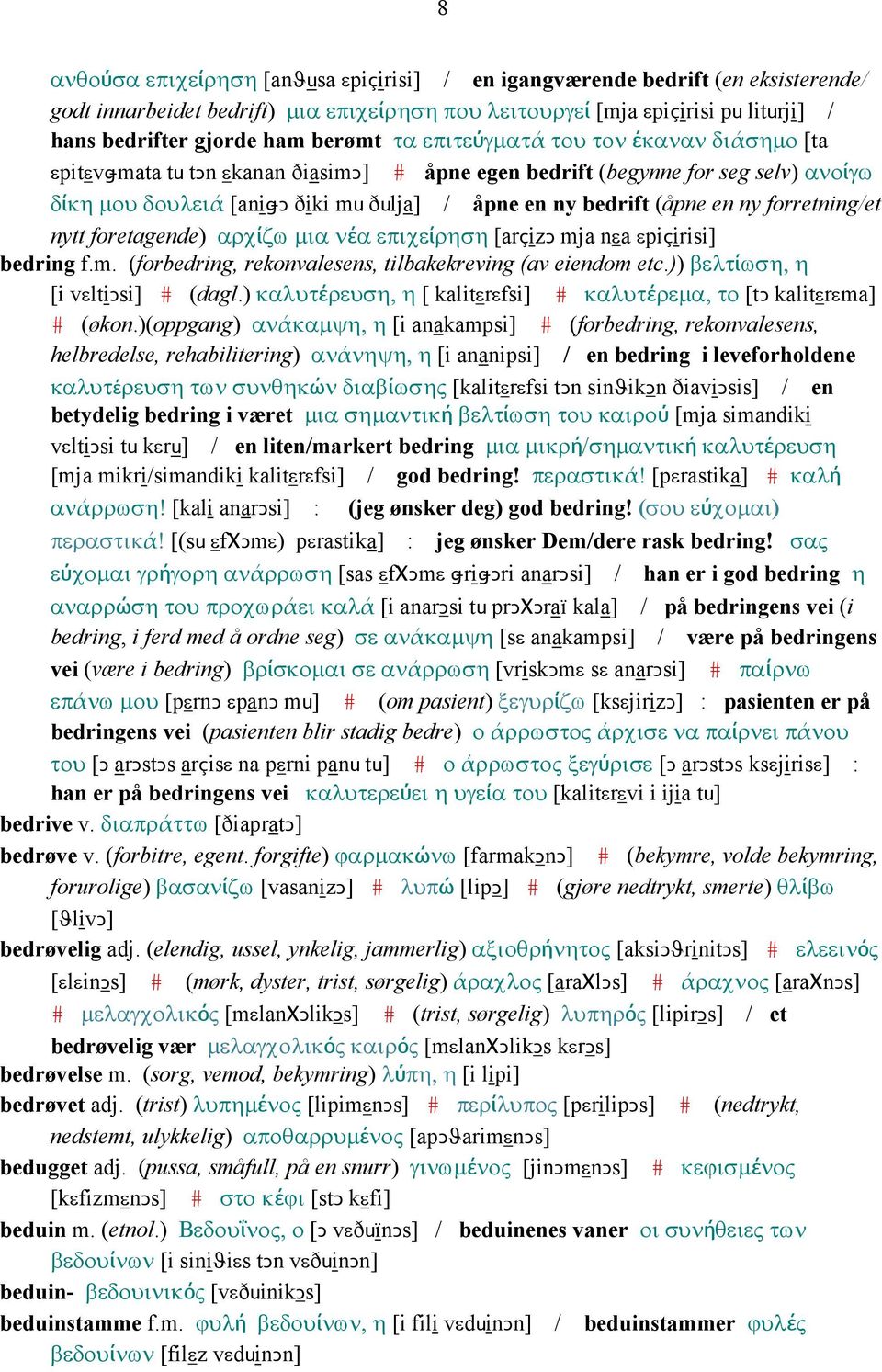 en ny forretning/et nytt foretagende) αρχίζω µια νέα επιχείρηση [arçizǥ mja nεa εpiçirisi] bedring f.m. (forbedring, rekonvalesens, tilbakekreving (av eiendom etc.)) βελτίωση, η [i vεltiǥsi] # (dagl.