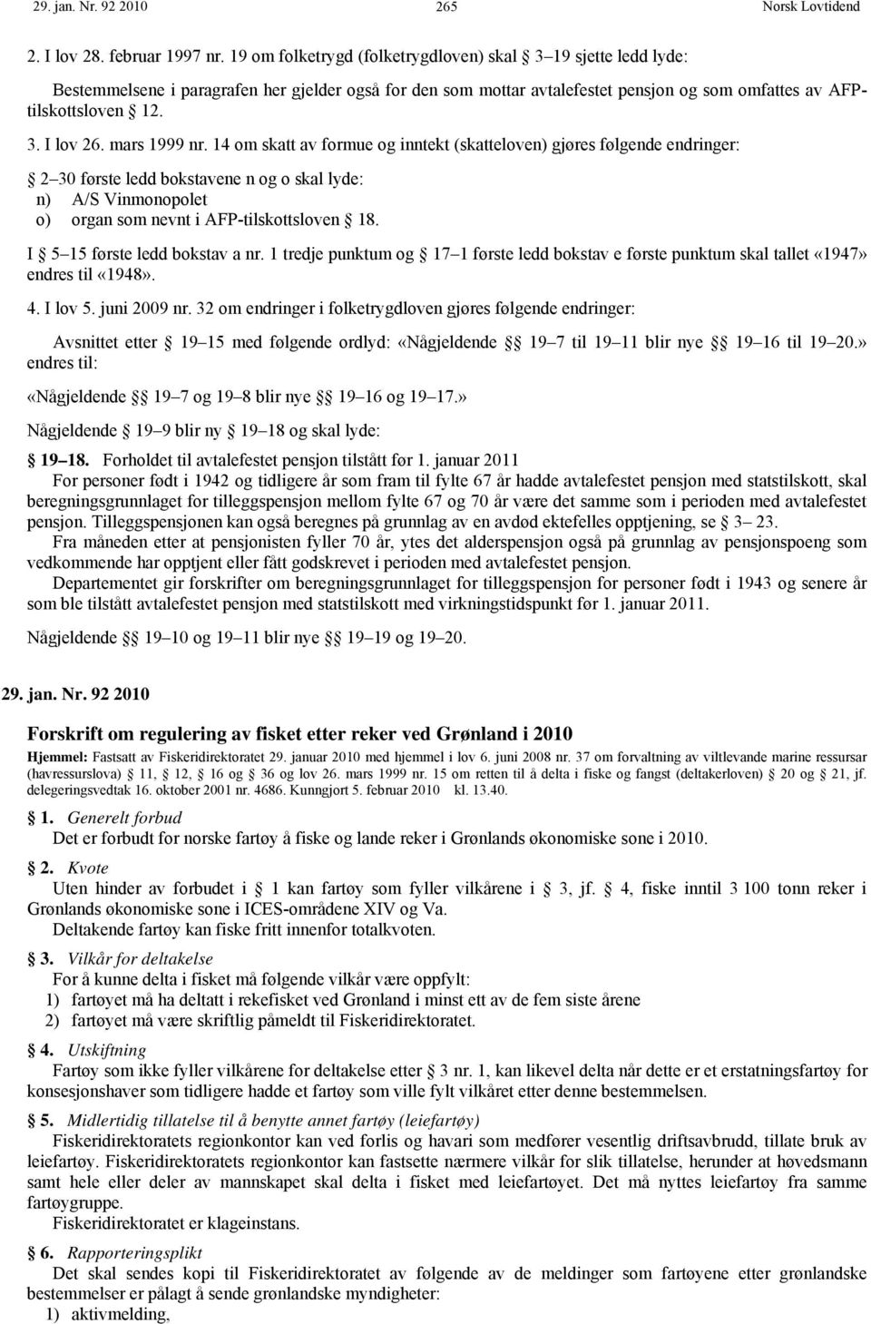 mars 1999 nr. 14 om skatt av formue og inntekt (skatteloven) gjøres følgende endringer: 2 30 første ledd bokstavene n og o skal lyde: n) A/S Vinmonopolet o) organ som nevnt i AFP-tilskottsloven 18.