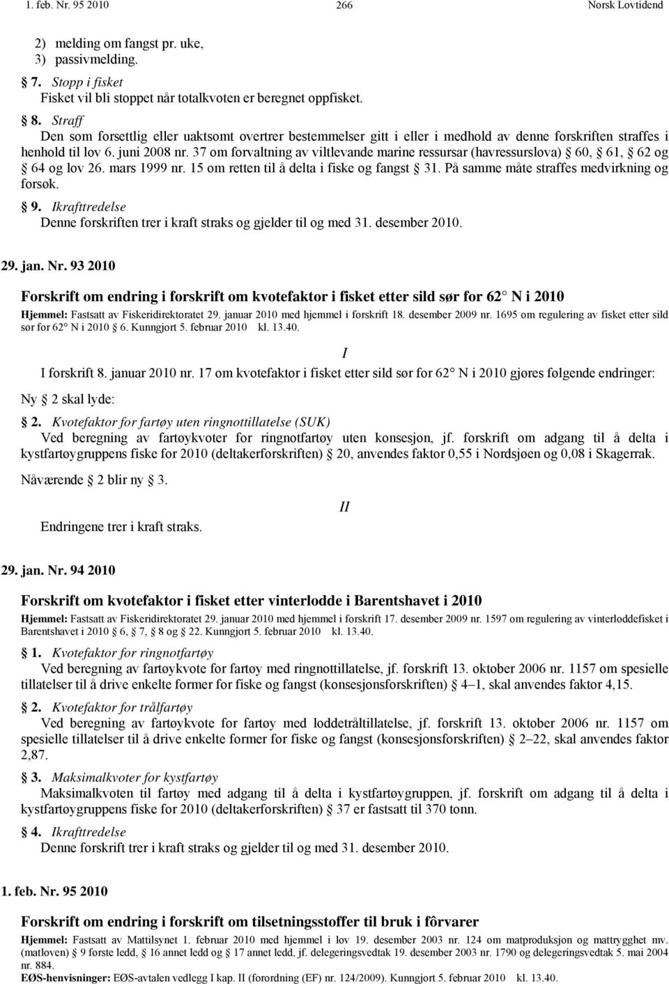 37 om forvaltning av viltlevande marine ressursar (havressurslova) 60, 61, 62 og 64 og lov 26. mars 1999 nr. 15 om retten til å delta i fiske og fangst 31.