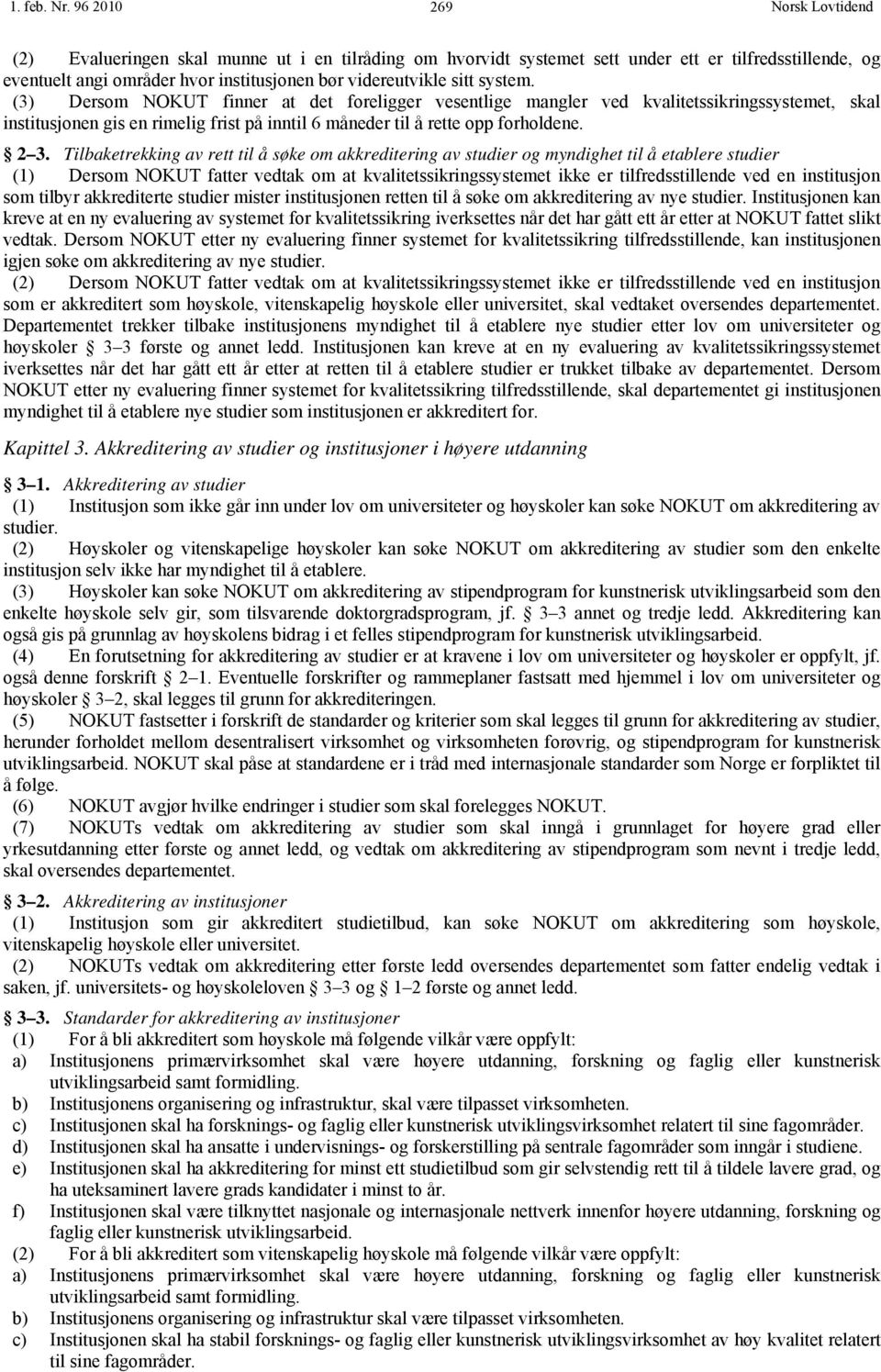 (3) Dersom NOKUT finner at det foreligger vesentlige mangler ved kvalitetssikringssystemet, skal institusjonen gis en rimelig frist på inntil 6 måneder til å rette opp forholdene. 2 3.