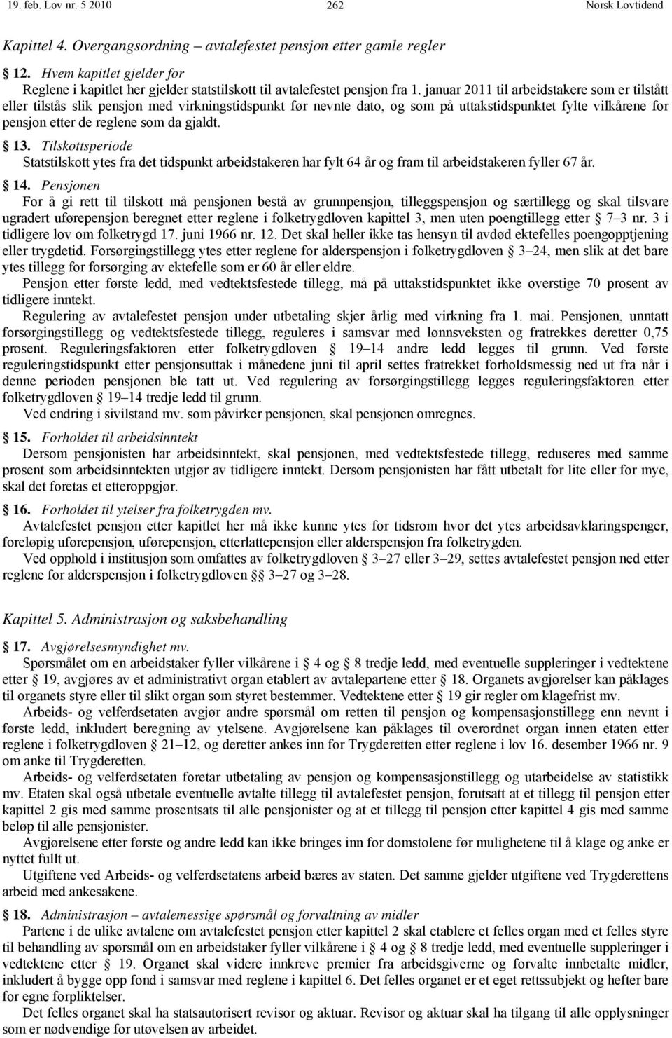 januar 2011 til arbeidstakere som er tilstått eller tilstås slik pensjon med virkningstidspunkt før nevnte dato, og som på uttakstidspunktet fylte vilkårene for pensjon etter de reglene som da gjaldt.