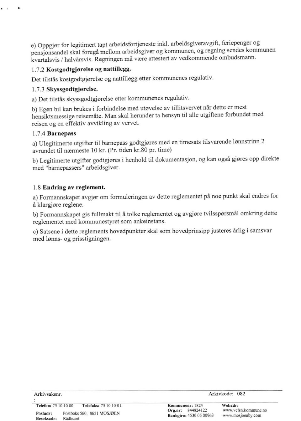 a) Det tilstås skyssgodtgjørelse etter kommunenes regulativ. b) Egen bil kan brukes i forbindelse med utøvelse av tillitsvervet når dette er mest hensiktsmessige reisemåte.