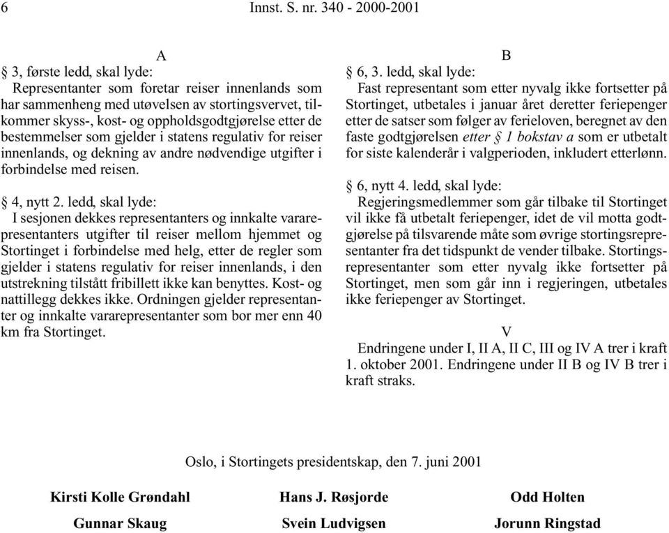 bestemmelser som gjelder i statens regulativ for reiser innenlands, og dekning av andre nødvendige utgifter i forbindelse med reisen. 4, nytt 2.