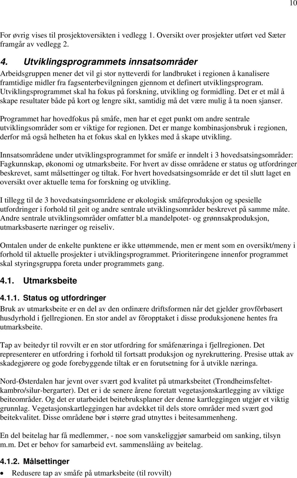 utviklingsprogram. Utviklingsprogrammet skal ha fokus på forskning, utvikling og formidling. Det er et mål å skape resultater både på kort og lengre sikt, samtidig må det være mulig å ta noen sjanser.