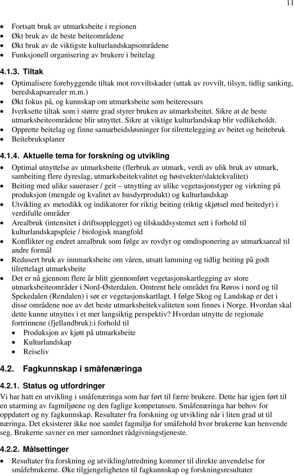 Sikre at de beste utmarksbeiteområdene blir utnyttet. Sikre at viktige kulturlandskap blir vedlikeholdt.