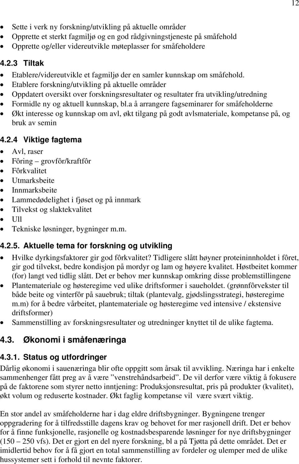 a å arrangere fagseminarer for småfeholderne Økt interesse og kunnskap om avl, økt tilgang på godt avlsmateriale, kompetanse på, og bruk av semin 4.2.