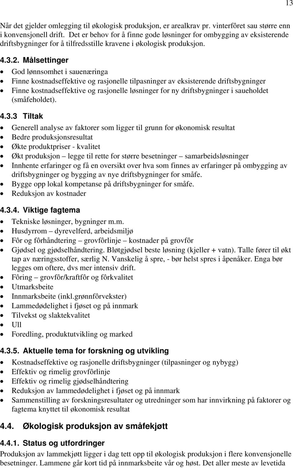 Målsettinger God lønnsomhet i sauenæringa Finne kostnadseffektive og rasjonelle tilpasninger av eksisterende driftsbygninger Finne kostnadseffektive og rasjonelle løsninger for ny driftsbygninger i