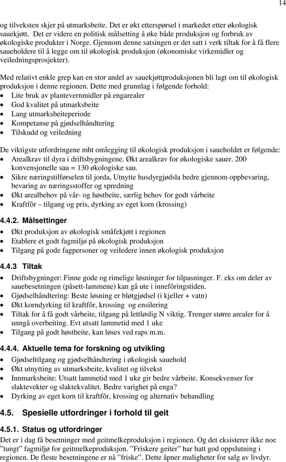 Gjennom denne satsingen er det satt i verk tiltak for å få flere saueholdere til å legge om til økologisk produksjon (økonomiske virkemidler og veiledningsprosjekter).