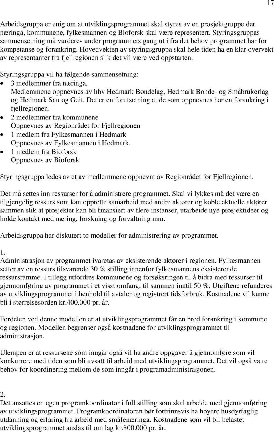 Hovedvekten av styringsgruppa skal hele tiden ha en klar overvekt av representanter fra fjellregionen slik det vil være ved oppstarten.