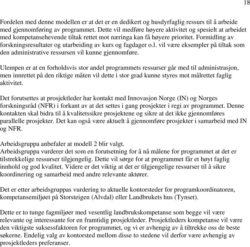 Formidling av forskningsresultater og utarbeiding av kurs og fagdager o.l. vil være eksempler på tiltak som den administrative ressursen vil kunne gjennomføre.