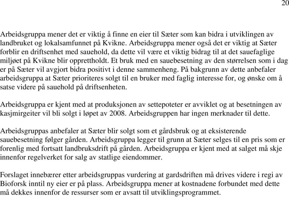 Et bruk med en sauebesetning av den størrelsen som i dag er på Sæter vil avgjort bidra positivt i denne sammenheng.