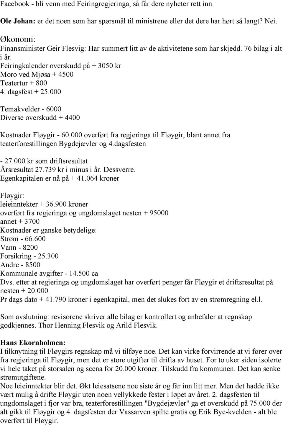 dagsfest + 25.000 Temakvelder - 6000 Diverse overskudd + 4400 Kostnader Fløygir - 60.000 overført fra regjeringa til Fløygir, blant annet fra teaterforestillingen Bygdejævler og 4.dagsfesten - 27.