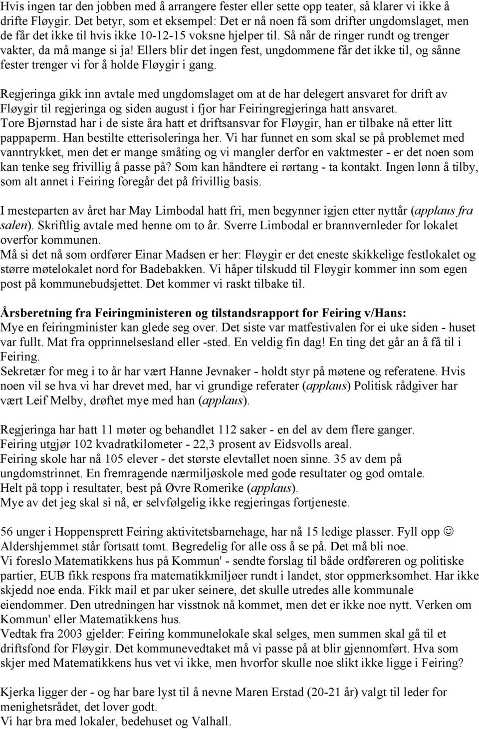 Ellers blir det ingen fest, ungdommene får det ikke til, og sånne fester trenger vi for å holde Fløygir i gang.