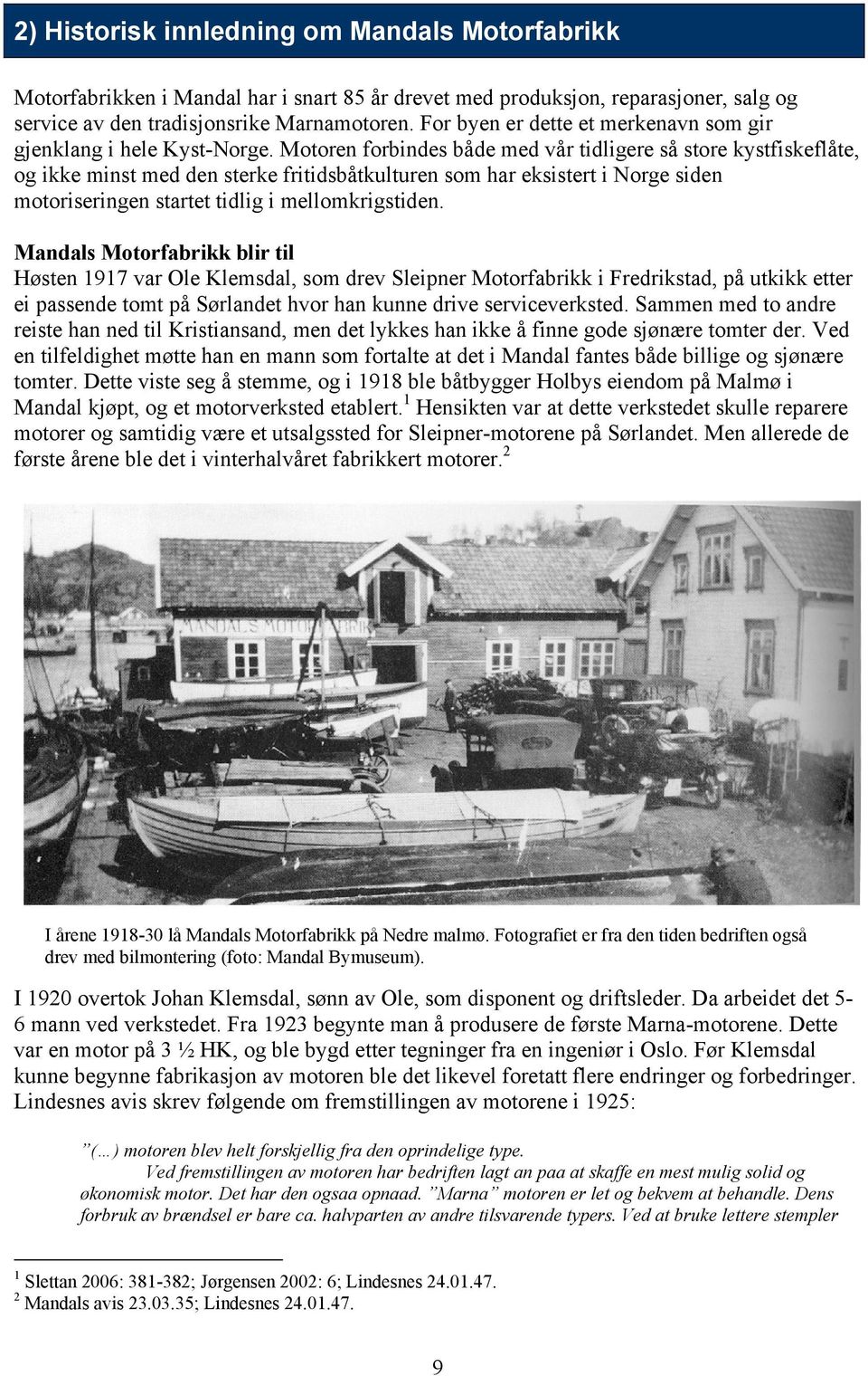 Motoren forbindes både med vår tidligere så store kystfiskeflåte, og ikke minst med den sterke fritidsbåtkulturen som har eksistert i Norge siden motoriseringen startet tidlig i mellomkrigstiden.