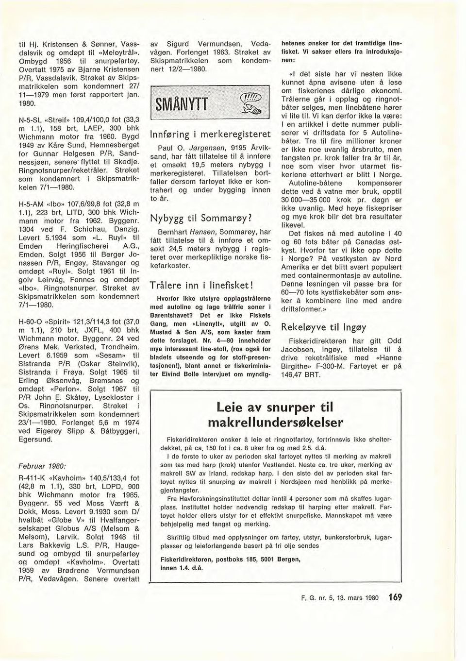 ) 158 brt, LAEP, 300 bhk Wichmann motor fra 1960. Bygd 1949 av Kåre Sund, Hemnesberget for Gunnar Helgesen PIR. Sandnessjøen, senere flyttet til Skodje. ~ingnotsnurper/reketråler.