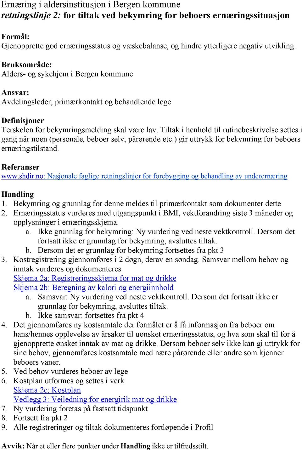 Tiltak i henhold til rutinebeskrivelse settes i gang når noen (personale, beboer selv, pårørende etc.) gir uttrykk for bekymring for beboers ernæringstilstand. Referanser www.shdir.