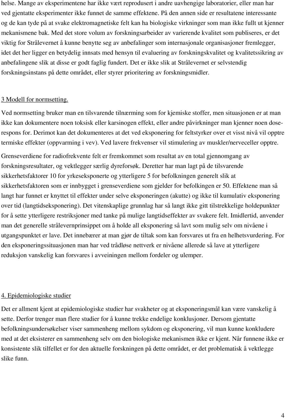 Med det store volum av forskningsarbeider av varierende kvalitet som publiseres, er det viktig for Strålevernet å kunne benytte seg av anbefalinger som internasjonale organisasjoner fremlegger, idet