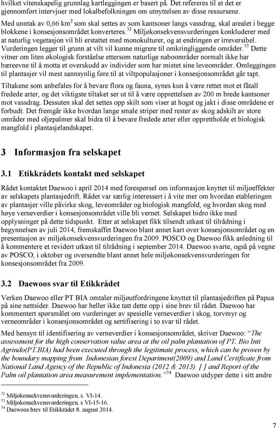 32 Miljøkonsekvensvurderingen konkluderer med at naturlig vegetasjon vil bli erstattet med monokulturer, og at endringen er irreversibel.