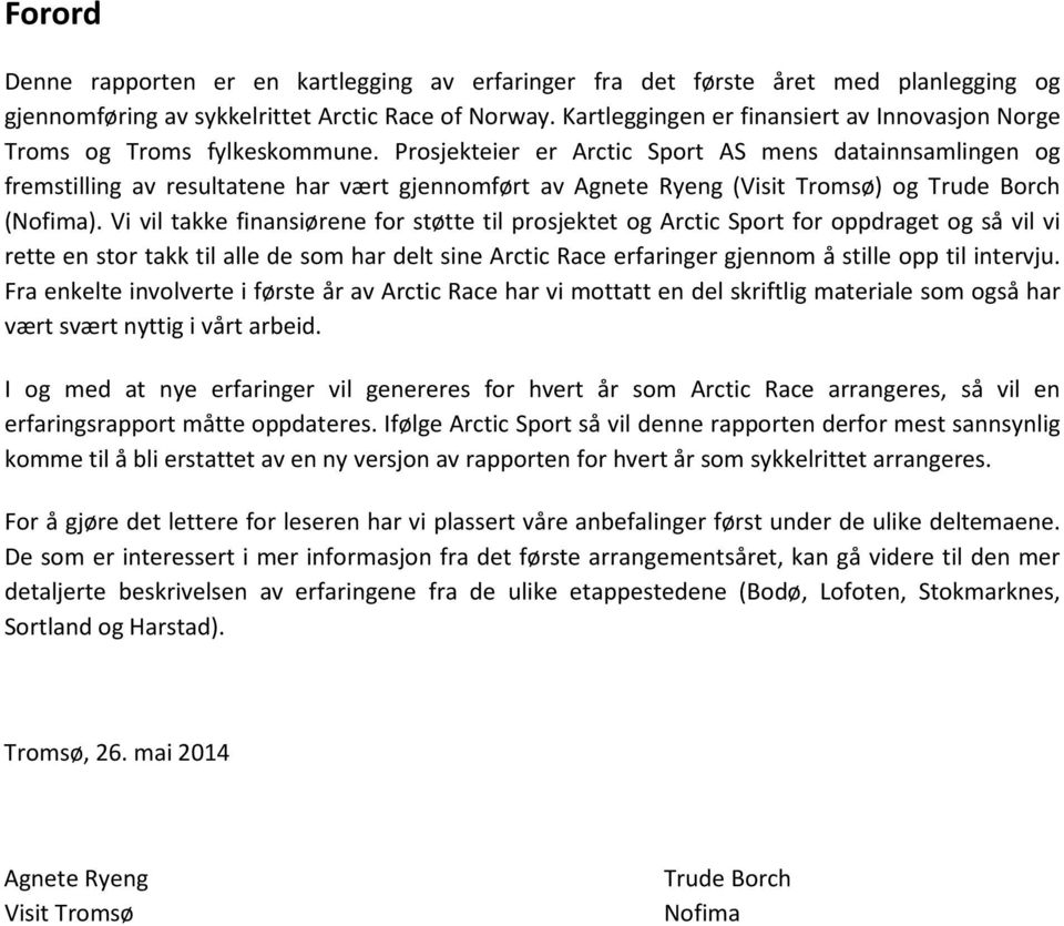 Prosjekteier er Arctic Sport AS mens datainnsamlingen og fremstilling av resultatene har vært gjennomført av Agnete Ryeng (Visit Tromsø) og Trude Borch (Nofima).