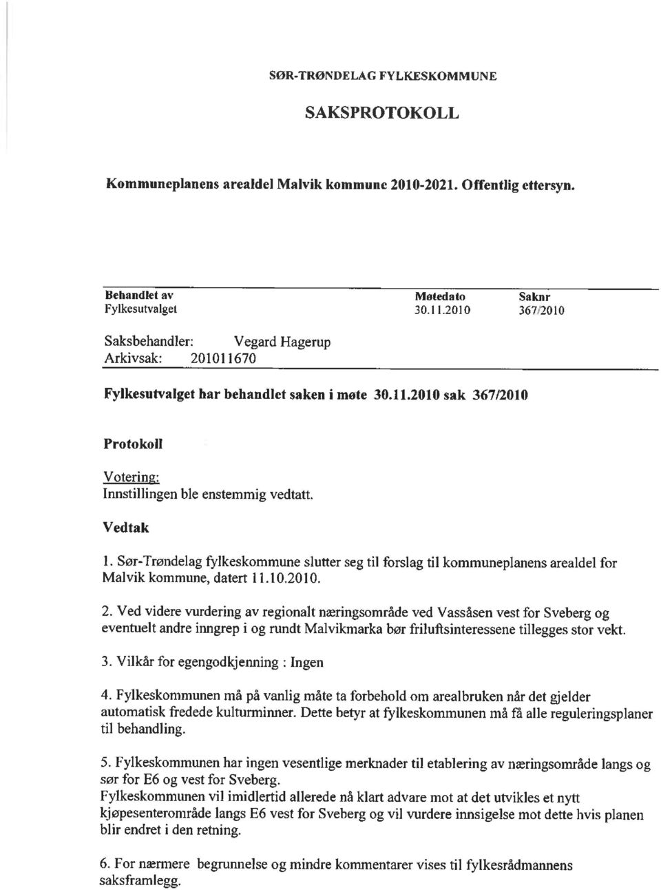 Sør-Trøndelag fylkeskommune slutter seg til forslag til kommuneplanens arealdel for Malvik kommune, datert 11.10.2010. 2.