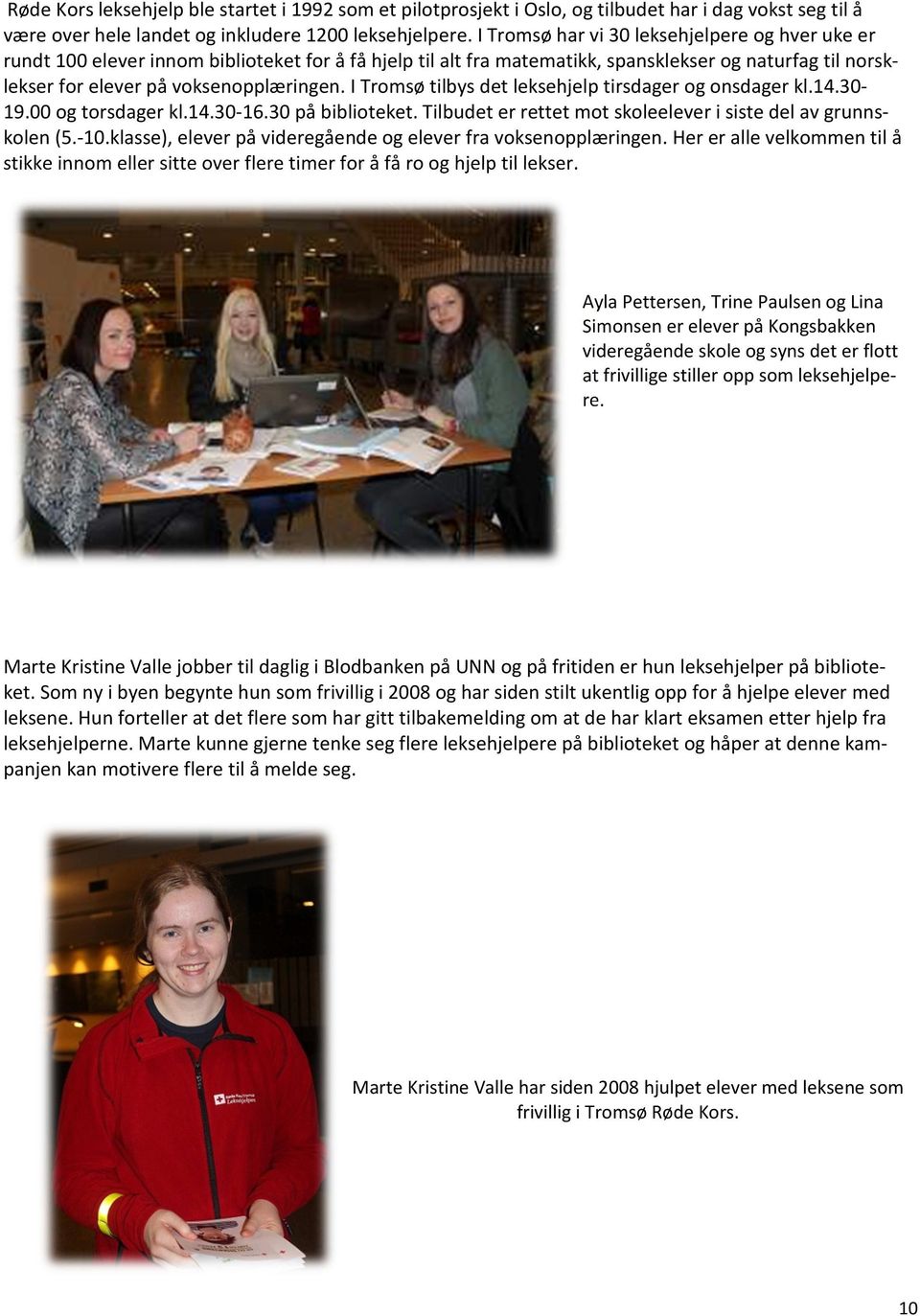 I Tromsø tilbys det leksehjelp tirsdager og onsdager kl.14.3019.00 og torsdager kl.14.30-16.30 på biblioteket. Tilbudet er rettet mot skoleelever i siste del av grunnskolen (5.-10.