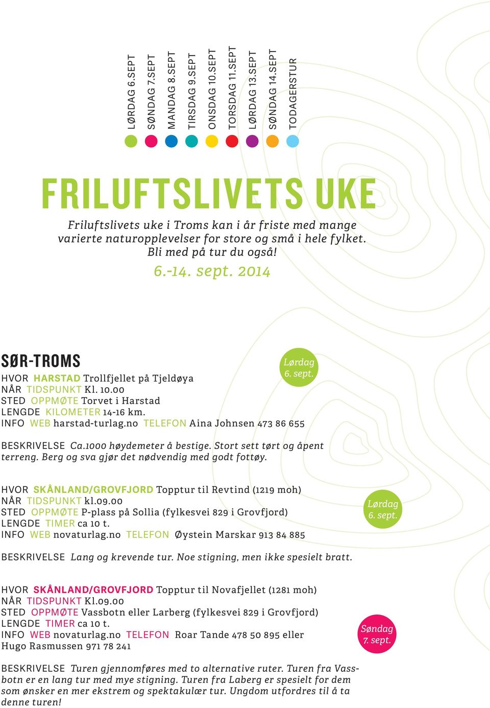 - 2014 SØR-TROMS HVOR HARSTAD Trollfjellet på Tjeldøya NÅR TIDSPUNKT Kl. 10.00 STED OPPMØTE Torvet i Harstad LENGDE KILOMETER 14-16 km. INFO WEB harstad-turlag.