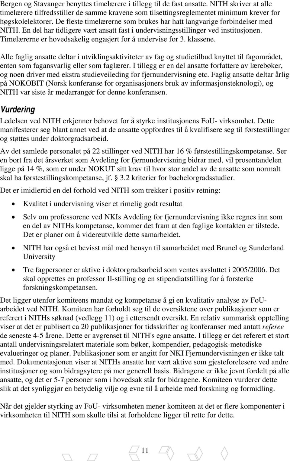 Timelærerne er hovedsakelig engasjert for å undervise for 3. klassene.