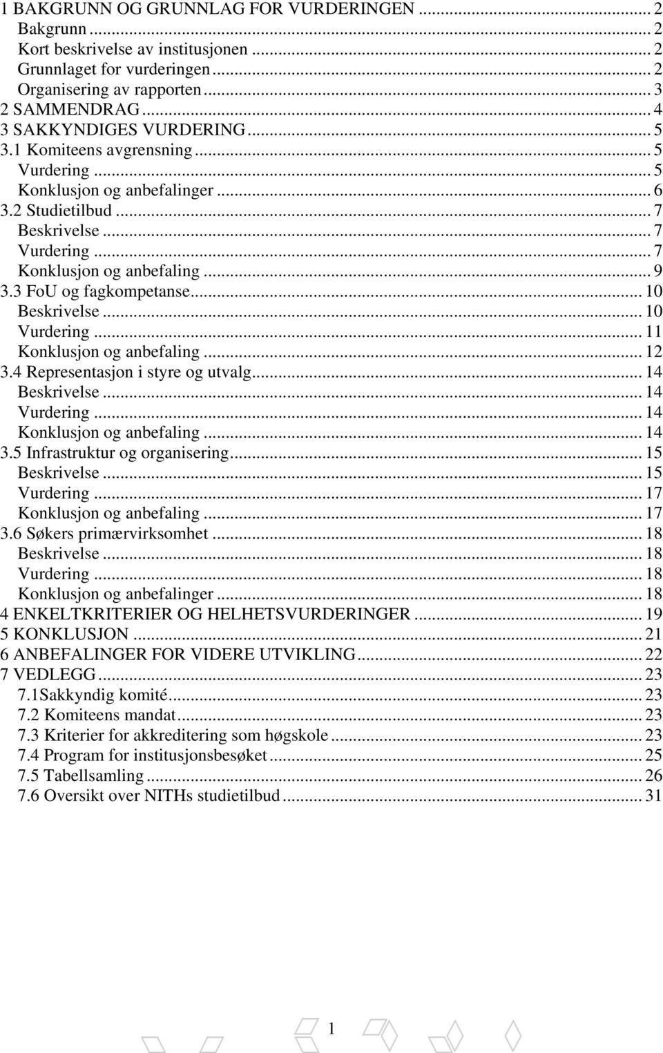 .. 10 Beskrivelse... 10 Vurdering... 11 Konklusjon og anbefaling... 12 3.4 Representasjon i styre og utvalg... 14 Beskrivelse... 14 Vurdering... 14 Konklusjon og anbefaling... 14 3.