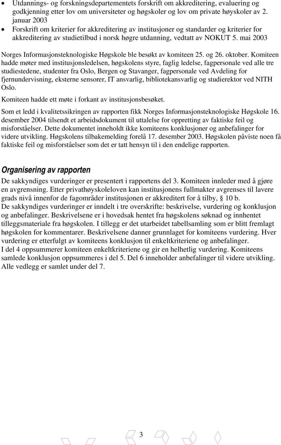 mai 2003 Norges Informasjonsteknologiske Høgskole ble besøkt av komiteen 25. og 26. oktober.