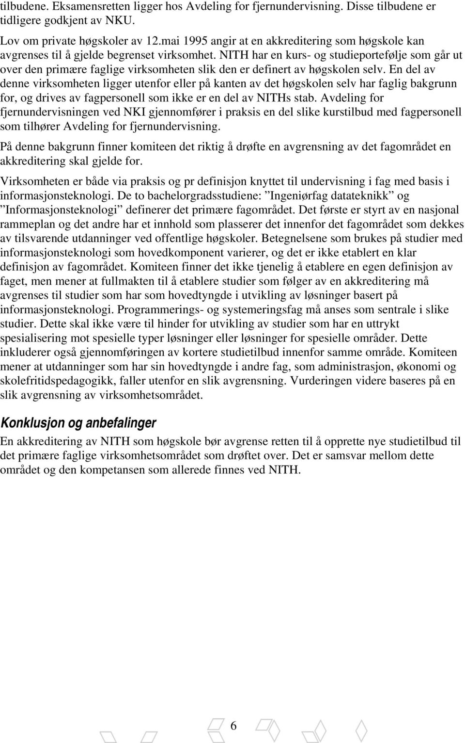 NITH har en kurs- og studieportefølje som går ut over den primære faglige virksomheten slik den er definert av høgskolen selv.