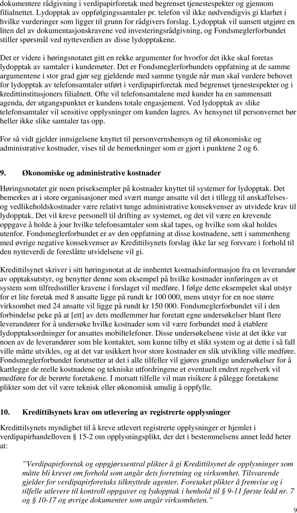 Lydopptak vil uansett utgjøre en liten del av dokumentasjonskravene ved investeringsrådgivning, og Fondsmeglerforbundet stiller spørsmål ved nytteverdien av disse lydopptakene.