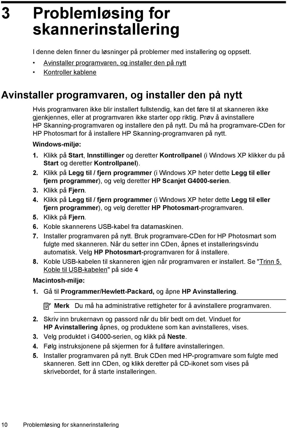 skanneren ikke gjenkjennes, eller at programvaren ikke starter opp riktig. Prøv å avinstallere HP Skanning-programvaren og installere den på nytt.