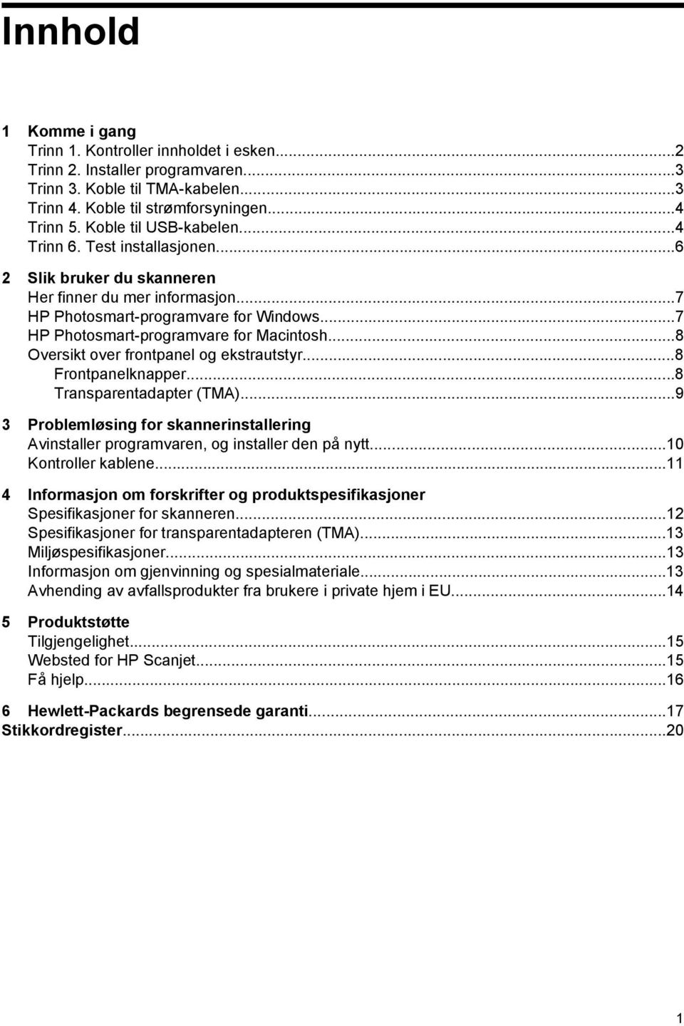 ..8 Oversikt over frontpanel og ekstrautstyr...8 Frontpanelknapper...8 Transparentadapter (TMA)...9 3 Problemløsing for skannerinstallering Avinstaller programvaren, og installer den på nytt.