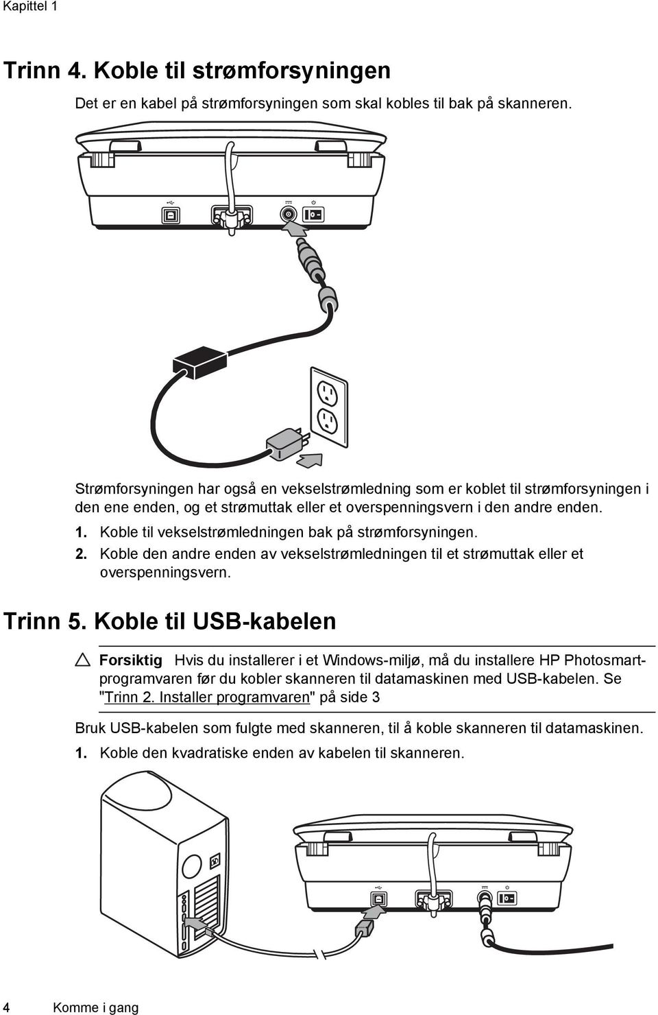 Koble til vekselstrømledningen bak på strømforsyningen. 2. Koble den andre enden av vekselstrømledningen til et strømuttak eller et overspenningsvern. Trinn 5.