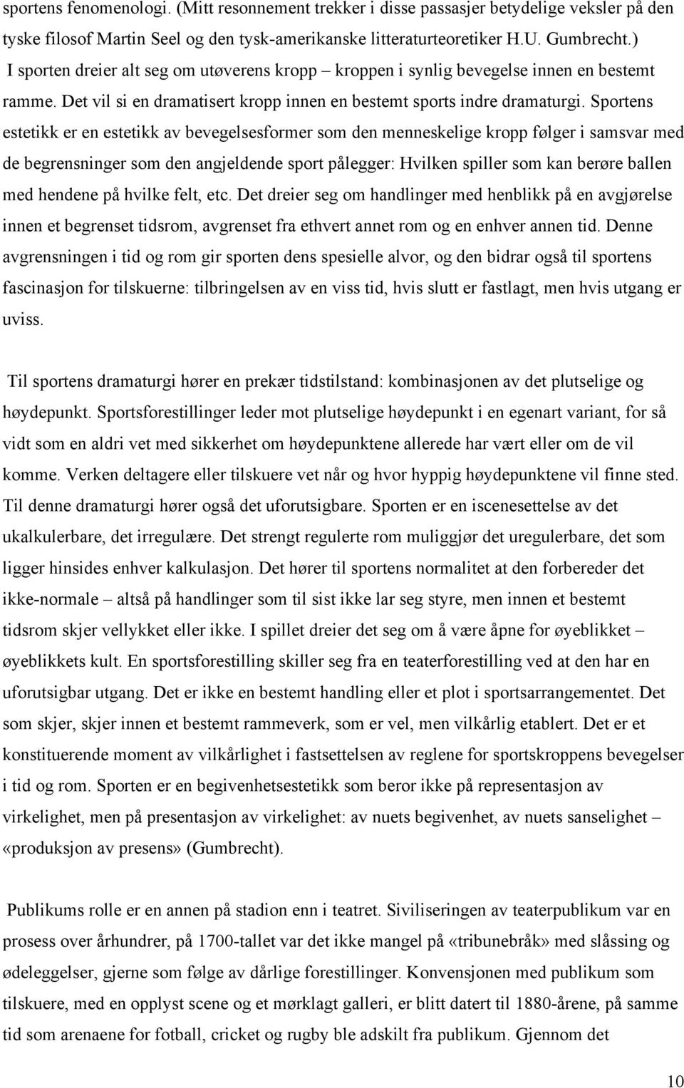 Sportens estetikk er en estetikk av bevegelsesformer som den menneskelige kropp følger i samsvar med de begrensninger som den angjeldende sport pålegger: Hvilken spiller som kan berøre ballen med