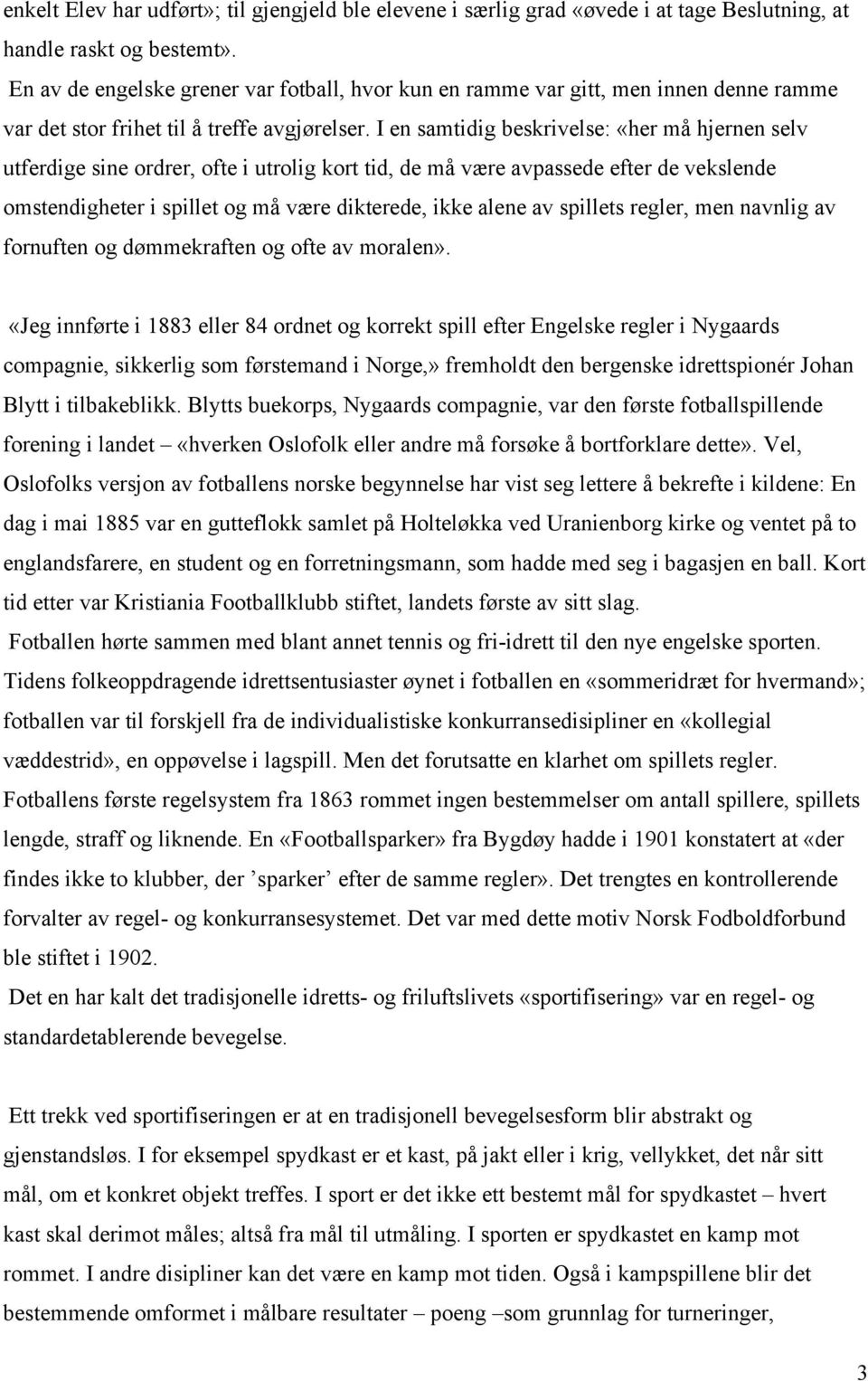 I en samtidig beskrivelse: «her må hjernen selv utferdige sine ordrer, ofte i utrolig kort tid, de må være avpassede efter de vekslende omstendigheter i spillet og må være dikterede, ikke alene av