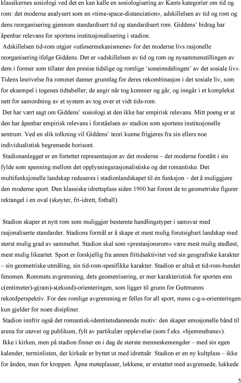 Adskillelsen tid-rom utgjør «utløsermekanismene» for det moderne livs rasjonelle reorganisering ifølge Giddens.