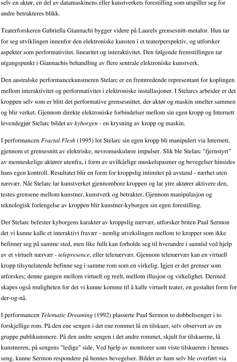 Den følgende fremstillingen tar utgangspunkt i Giannachis behandling av flere sentrale elektroniske kunstverk.