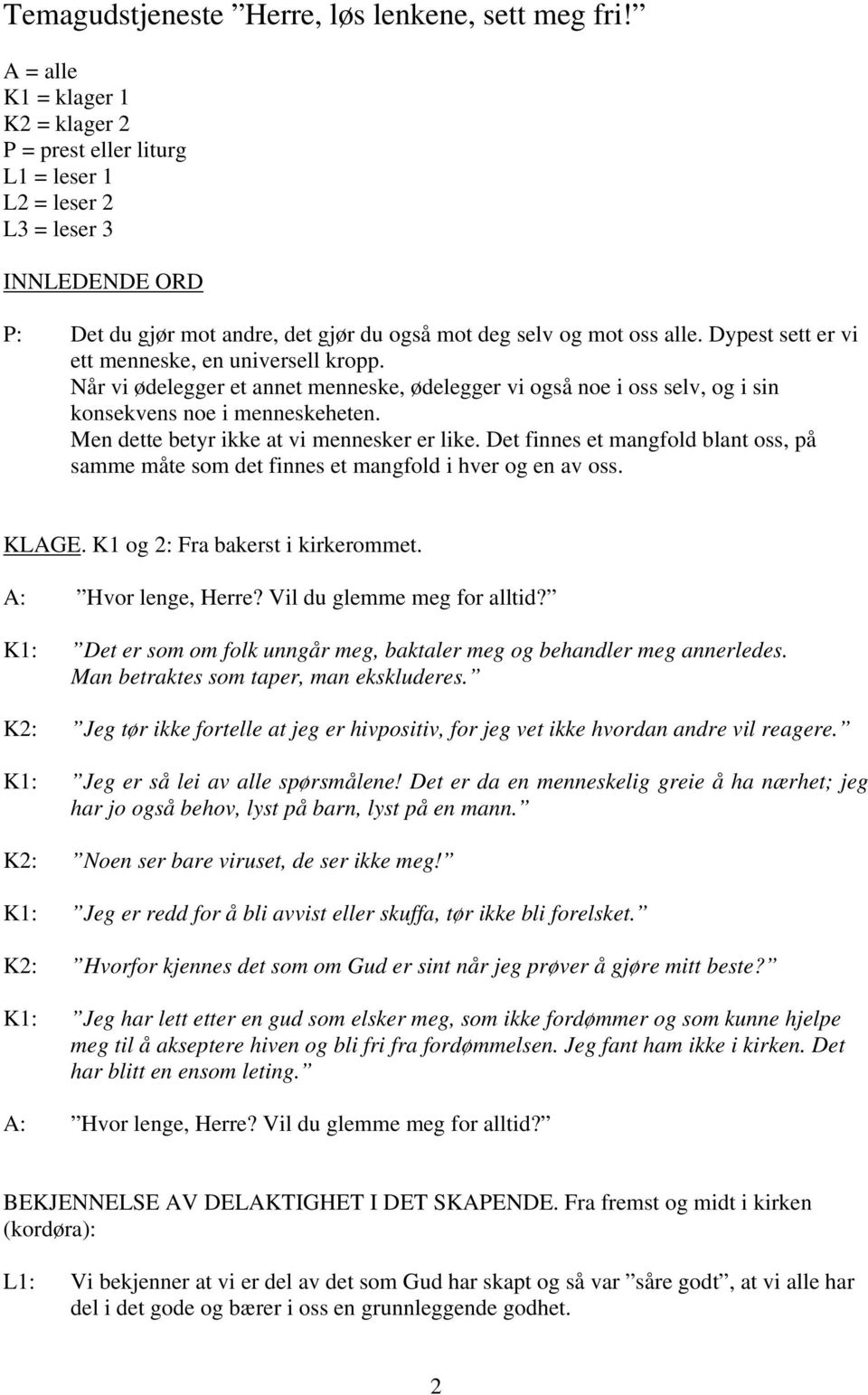 Dypest sett er vi ett menneske, en universell kropp. Når vi ødelegger et annet menneske, ødelegger vi også noe i oss selv, og i sin konsekvens noe i menneskeheten.