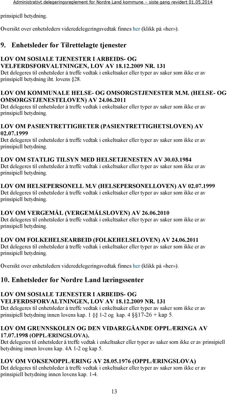 1999 LOV OM STATLIG TILSYN MED HELSETJENESTEN AV 30.03.1984 LOV OM HELSEPERSONELL M.V (HELSEPERSONELLOVEN) AV 02.07.1999 LOV OM VERGEMÅL (VERGEMÅLSLOVEN) AV 26.06.