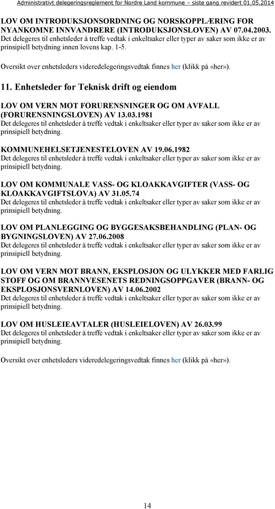 1982 LOV OM KOMMUNALE VASS- OG KLOAKKAVGIFTER (VASS- OG KLOAKKAVGIFTSLOVA) AV 31.05.74 LOV OM PLANLEGGING OG BYGGESAKSBEHANDLING (PLAN- OG BYGNINGSLOVEN) AV 27.06.