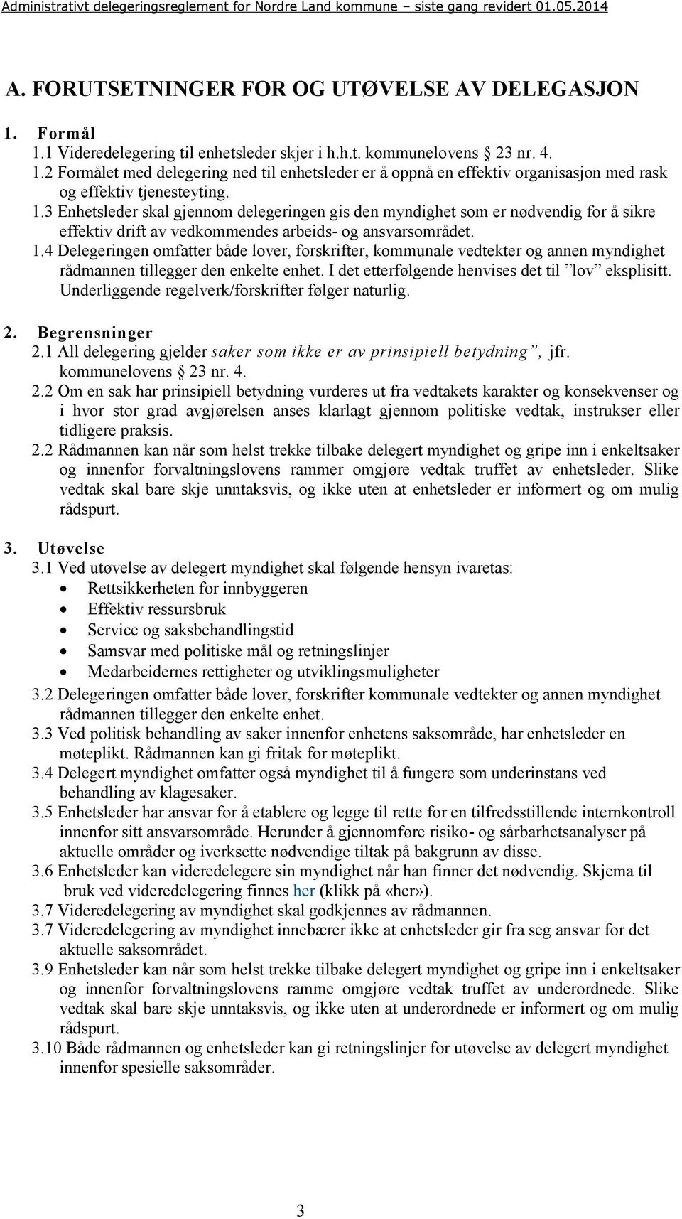 4 Delegeringen omfatter både lover, forskrifter, kommunale vedtekter og annen myndighet rådmannen tillegger den enkelte enhet. I det etterfølgende henvises det til lov eksplisitt.