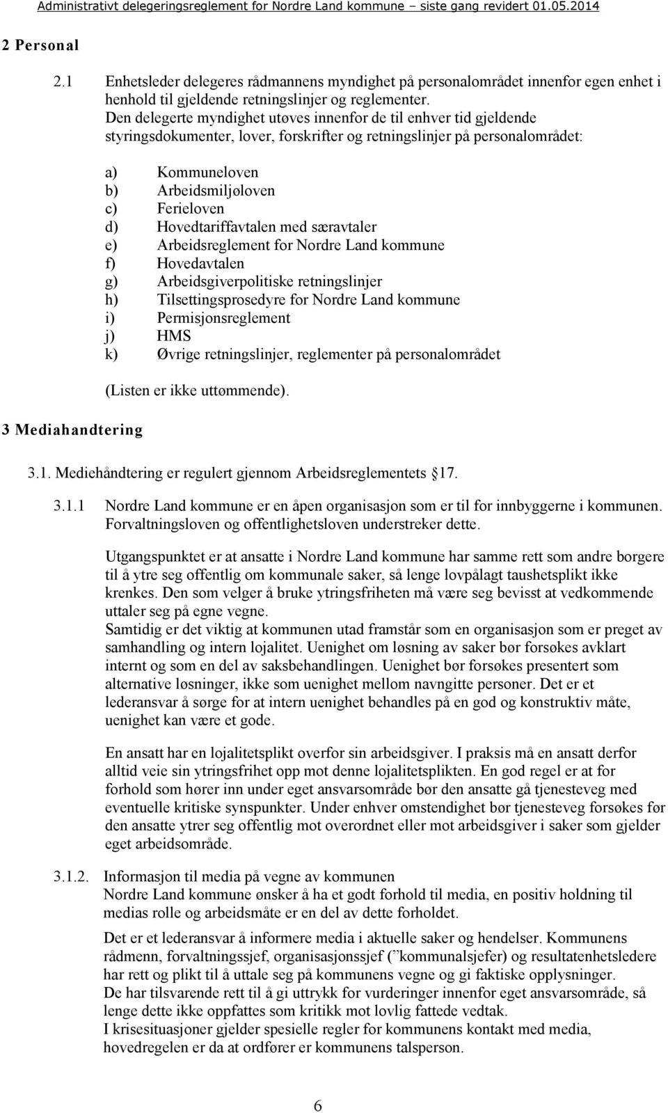 c) Ferieloven d) Hovedtariffavtalen med særavtaler e) Arbeidsreglement for Nordre Land kommune f) Hovedavtalen g) Arbeidsgiverpolitiske retningslinjer h) Tilsettingsprosedyre for Nordre Land kommune