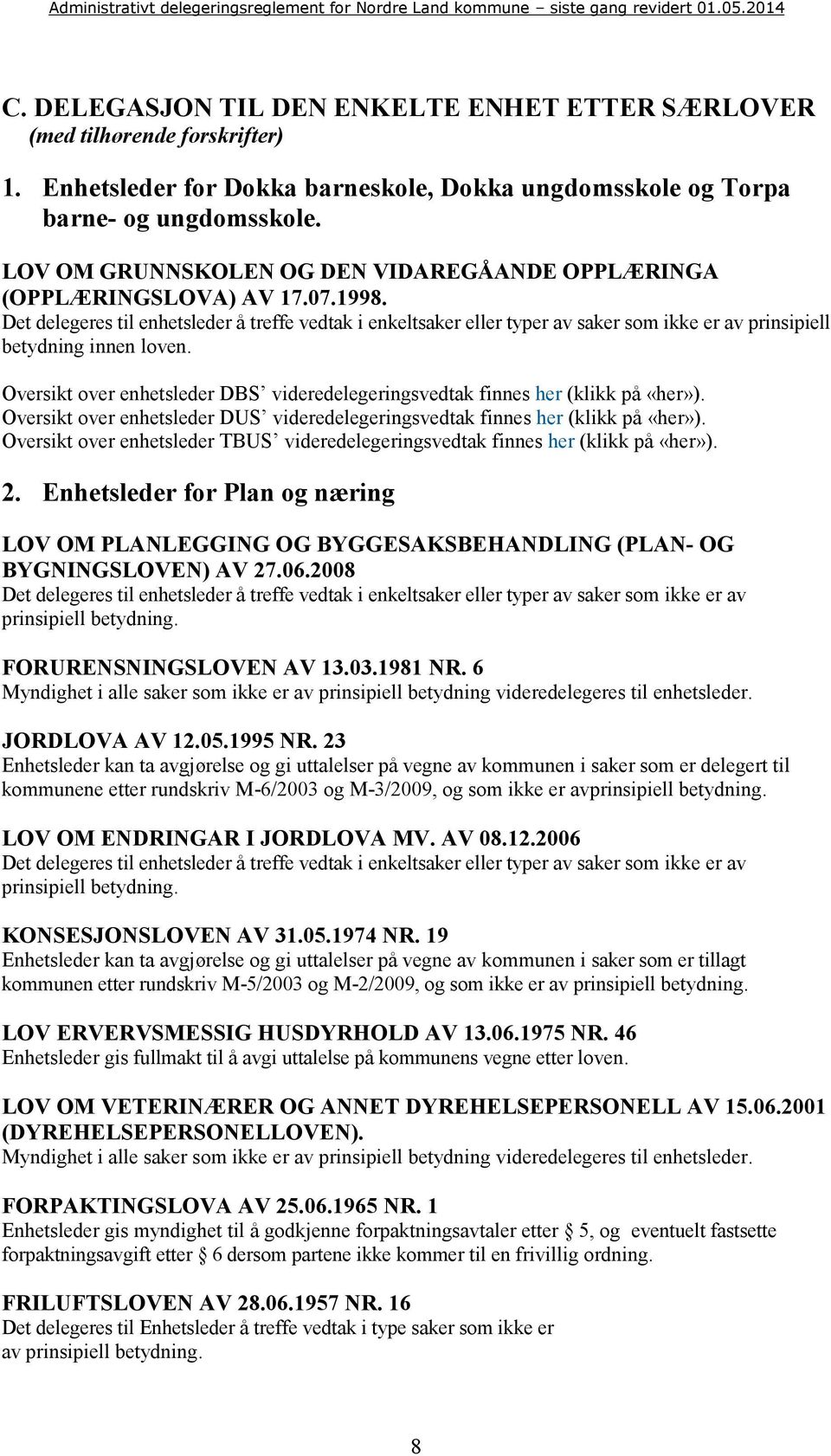 Oversikt over enhetsleder DUS videredelegeringsvedtak finnes her (klikk på «her»). Oversikt over enhetsleder TBUS videredelegeringsvedtak finnes her (klikk på «her»). 2.