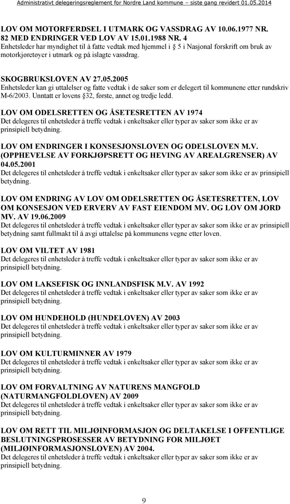 2005 Enhetsleder kan gi uttalelser og fatte vedtak i de saker som er delegert til kommunene etter rundskriv M-6/2003. Unntatt er lovens 32, første, annet og tredje ledd.