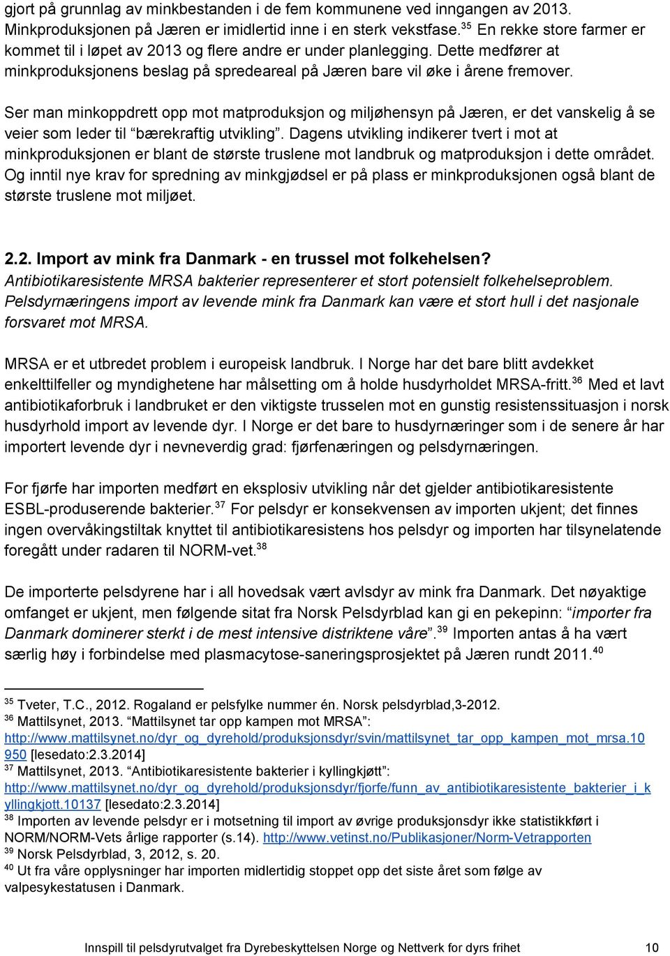 Ser man minkoppdrett opp mot matproduksjon og miljøhensyn på Jæren, er det vanskelig å se veier som leder til bærekraftig utvikling.