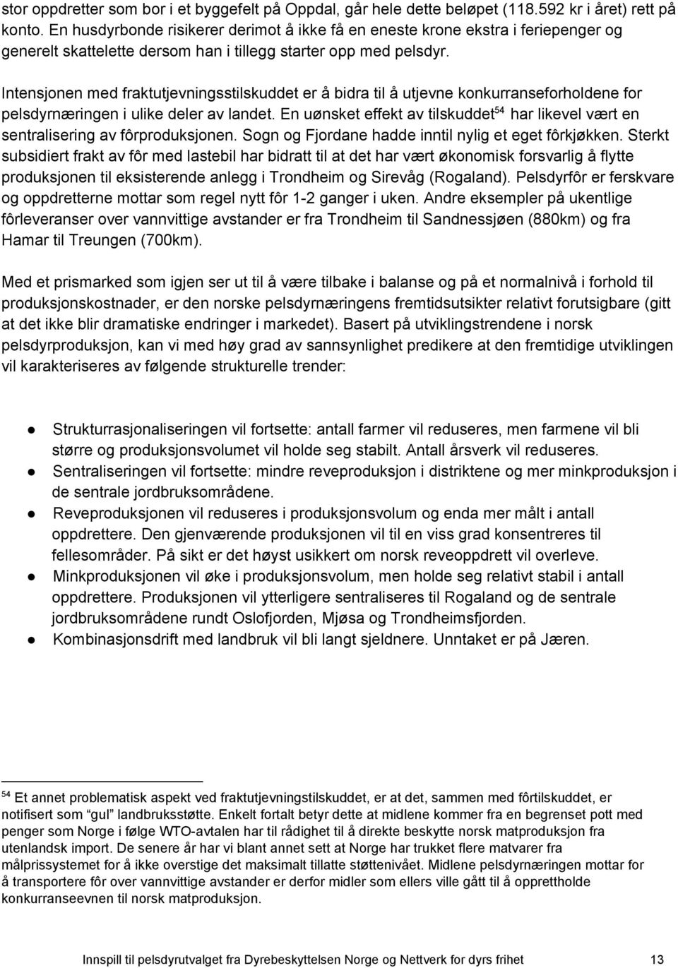 Intensjonen med fraktutjevningsstilskuddet er å bidra til å utjevne konkurranseforholdene for 54 pelsdyrnæringen i ulike deler av landet.