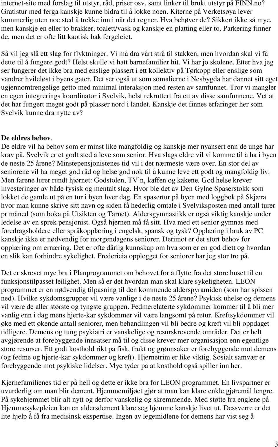 Parkering finner de, men det er ofte litt kaotisk bak fergeleiet. Så vil jeg slå ett slag for flyktninger. Vi må dra vårt strå til stakken, men hvordan skal vi få dette til å fungere godt?